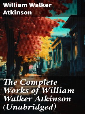 cover image of The Complete Works of William Walker Atkinson (Unabridged)